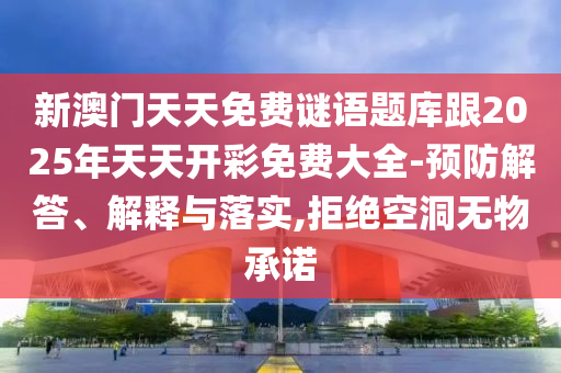 新澳門天天免費(fèi)謎語(yǔ)題庫(kù)跟2025年天天開彩免費(fèi)大全-預(yù)防解答、解釋與落實(shí),拒絕空洞無(wú)物承諾