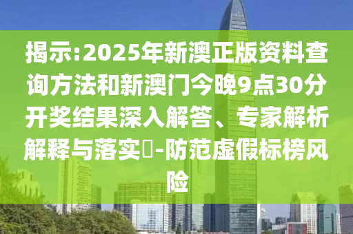 揭示:2025年新澳正版資料查詢方法和新澳門(mén)今晚9點(diǎn)30分開(kāi)獎(jiǎng)結(jié)果深入解答、專家解析解釋與落實(shí)?-防范虛假標(biāo)榜風(fēng)險(xiǎn)